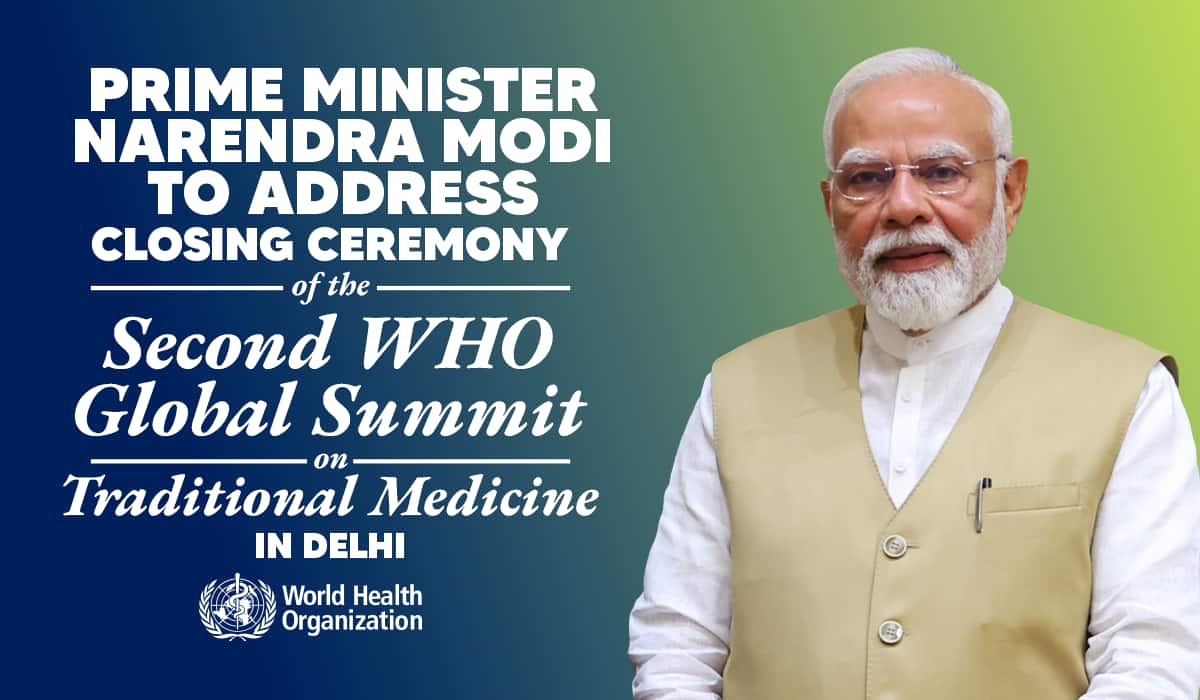 Prime Minister Narendra Modi to address Closing Ceremony of the Second WHO Global Summit on Traditional Medicine in Delhi