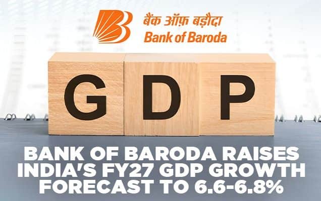 Bank of Baroda raises India's FY27 GDP growth forecast to 6.6-6.8% 