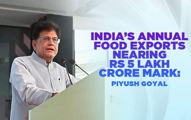 India’s annual food exports nearing Rs 5 lakh crore mark: Piyush Goyal 