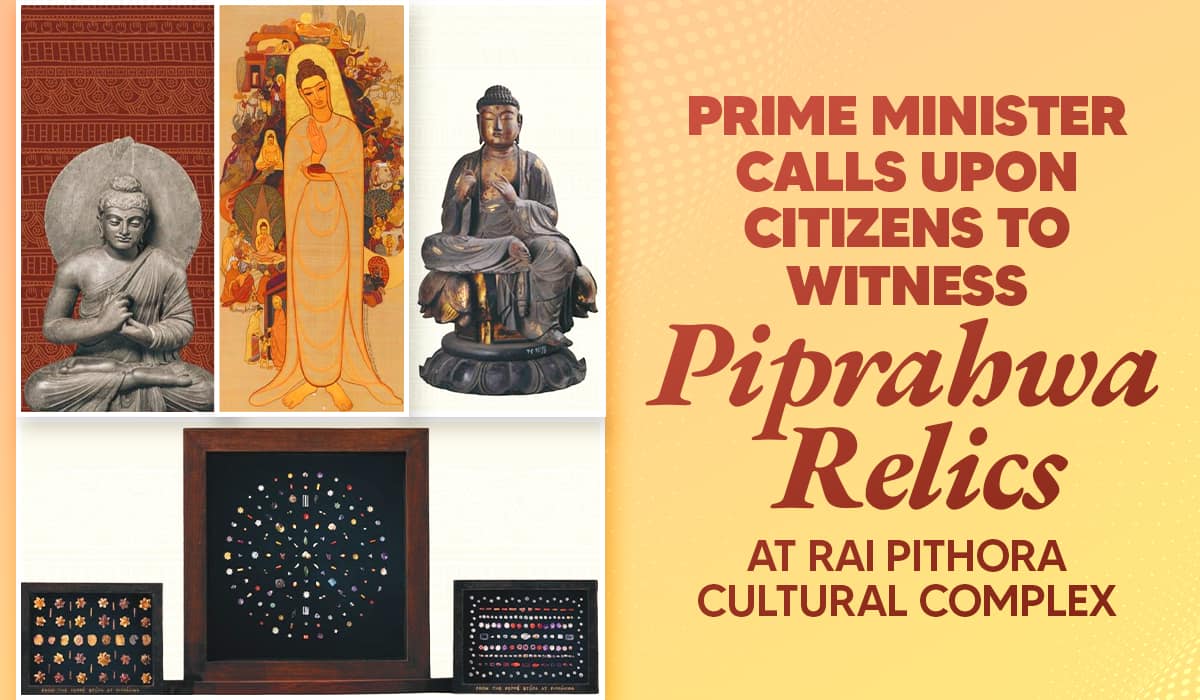 Prime Minister Calls Upon Citizens to Witness Piprahwa Relics at Rai Pithora Cultural Complex