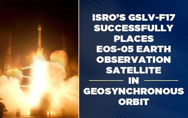 Isro’s GSLV-F17 successfully places EOS-05 Earth observation satellite in geosynchronous orbit