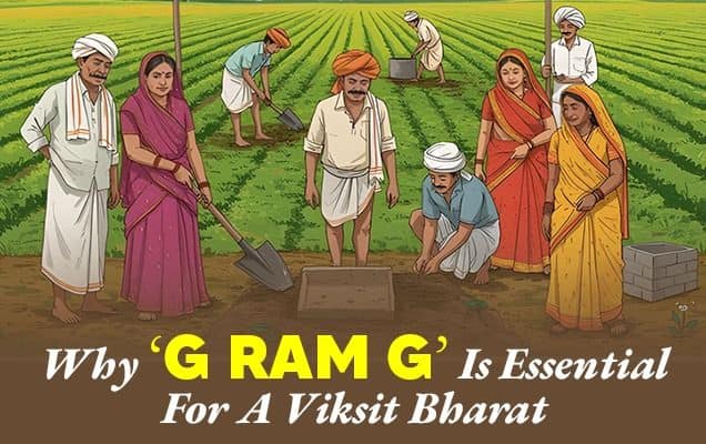 Why ‘G RAM G’ Is Essential For A Viksit Bharat  