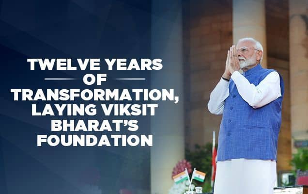 Twelve years of transformation, laying Viksit Bharat’s foundation