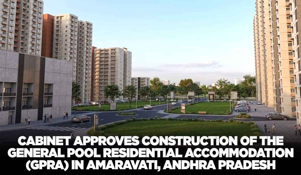 Cabinet approves construction of the General Pool Residential Accommodation (GPRA) in Amaravati, Andhra Pradesh