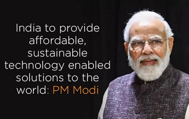 India to provide affordable, sustainable technology enabled solutions to the world: PM Modi