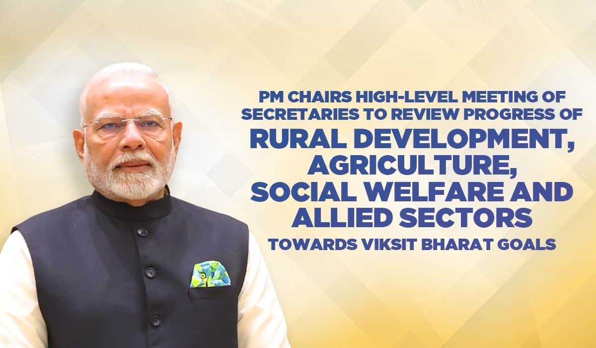 PM Chairs High-Level Meeting of Secretaries to Review Progress of Rural Development, Agriculture, Social Welfare and Allied Sectors towards Viksit Bharat Goals