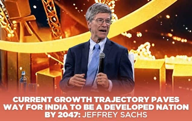 Current growth trajectory paves way for India to be a developed nation by 2047: Jeffrey Sachs 