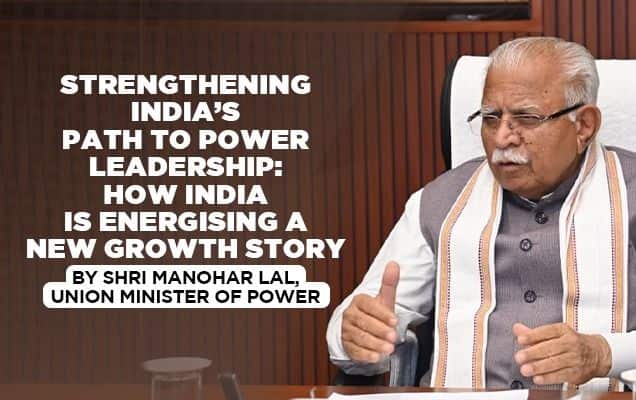 Strengthening India’s path to power leadership: How India is energising a new growth story - By Shri Manohar Lal, Union Minister of Power 