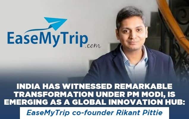 India has witnessed remarkable transformation under PM Modi, is emerging as a global innovation hub: EaseMyTrip co-founder Rikant Pittie