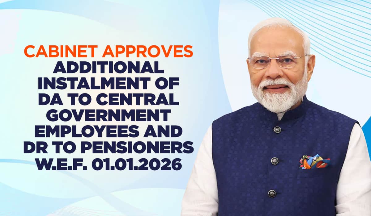 Cabinet approves additional instalment of DA to Central Government employees and DR to pensioners w.e.f. 01.01.2026
