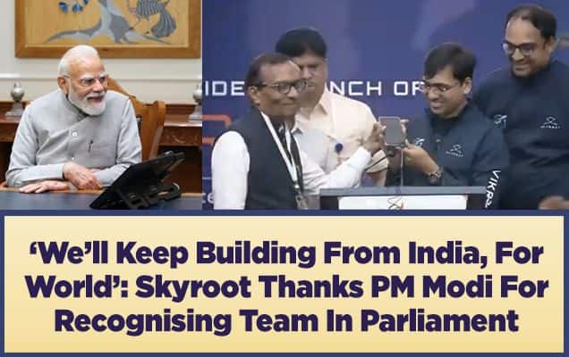 ‘We’ll Keep Building From India, For World’: Skyroot Thanks PM Modi For Recognising Team In Parliament