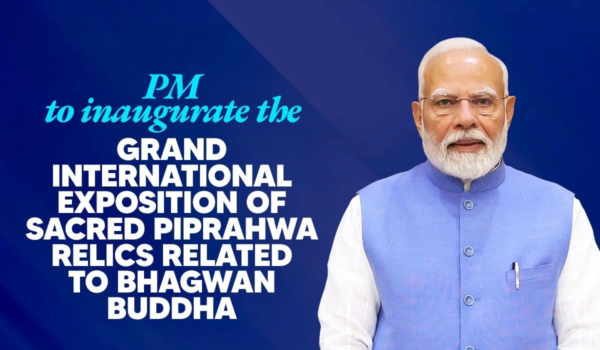 PM to inaugurate the Grand International Exposition of Sacred Piprahwa Relics related to Bhagwan Buddha