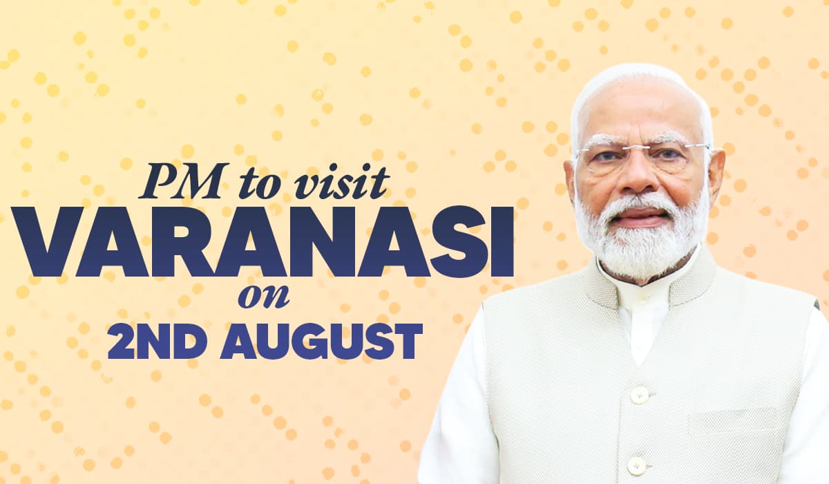 PM to visit Varanasi on 2nd August PM to visit Varanasi on 2nd August