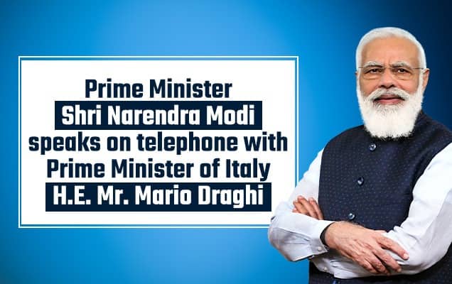 प्रधानमंत्री मोदी ने इटली के प्रधानमंत्री मारियो द्रागी से टेलीफोन पर बात की