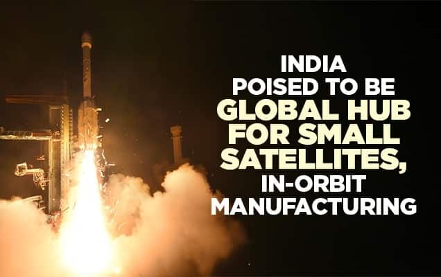 India poised to be global hub for small satellites, in-orbit manufacturing 
