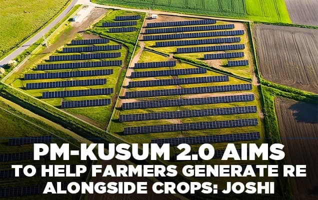 PM-KUSUM 2.0 aims to help farmers generate RE alongside crops: Joshi