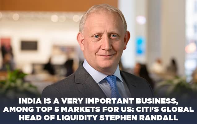 India is a very important business, among top 5 markets for us: Citi's global head of liquidity Stephen Randall
