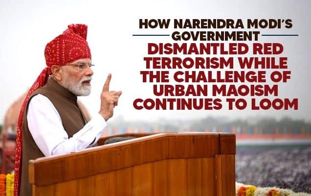 How Narendra Modi’s government dismantled red terrorism while the challenge of urban Maoism continues to loom 