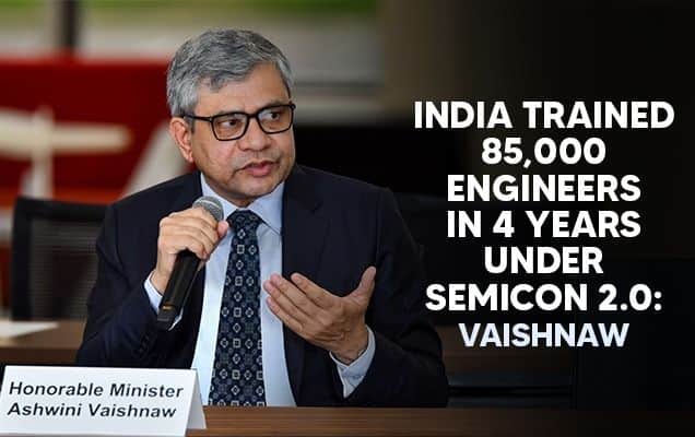 India trained 85,000 engineers in 4 years under Semicon 2.0: Vaishnaw  