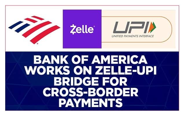 Bank of America works on Zelle-UPI bridge for cross-border payments 