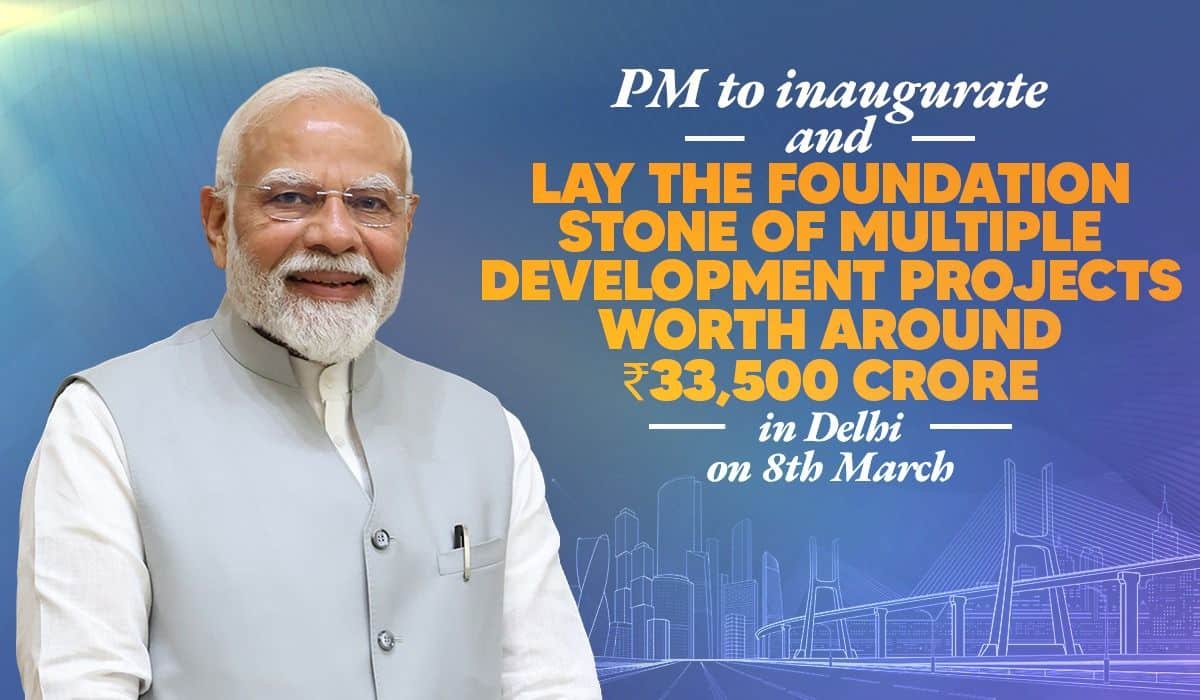 PM to inaugurate and lay the foundation stone of multiple development projects worth around ₹33,500 crore in Delhi on 8th March