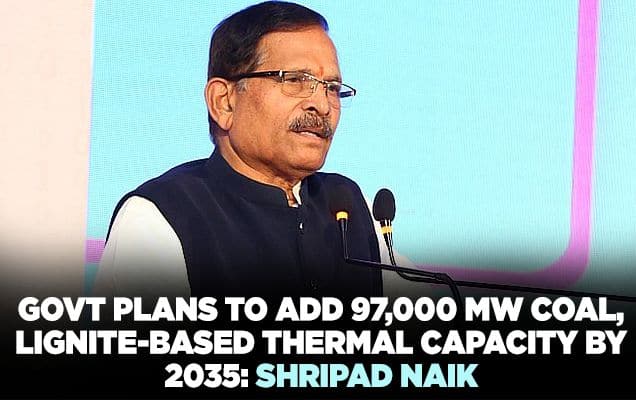 Govt plans to add 97,000 MW coal, lignite-based thermal capacity by 2035: Shripad Naik