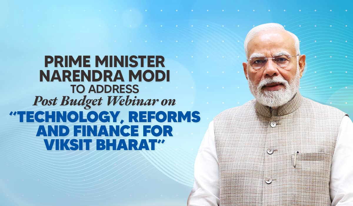 Prime Minister Narendra Modi to address Post Budget Webinar on “Technology, Reforms and Finance for Viksit Bharat”
