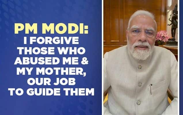 PM Modi: I forgive those who abused me & my mother, our job to guide them