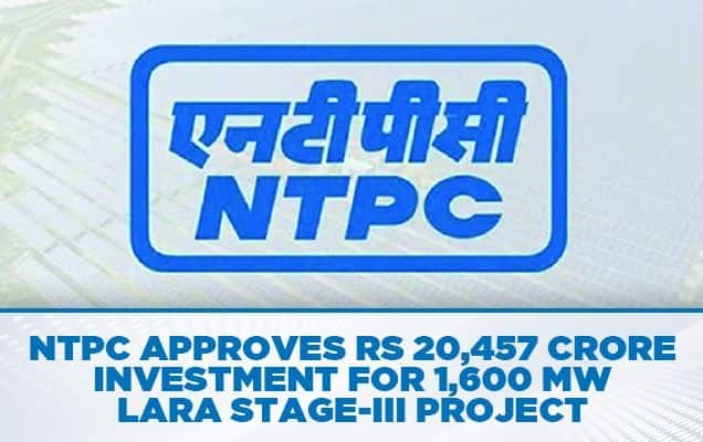 NTPC approves Rs 20,457 crore investment for 1,600 MW Lara Stage-III project 